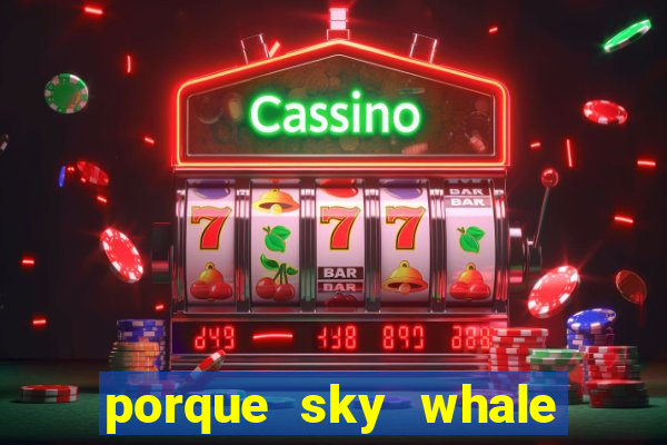 porque sky whale saiu da play store